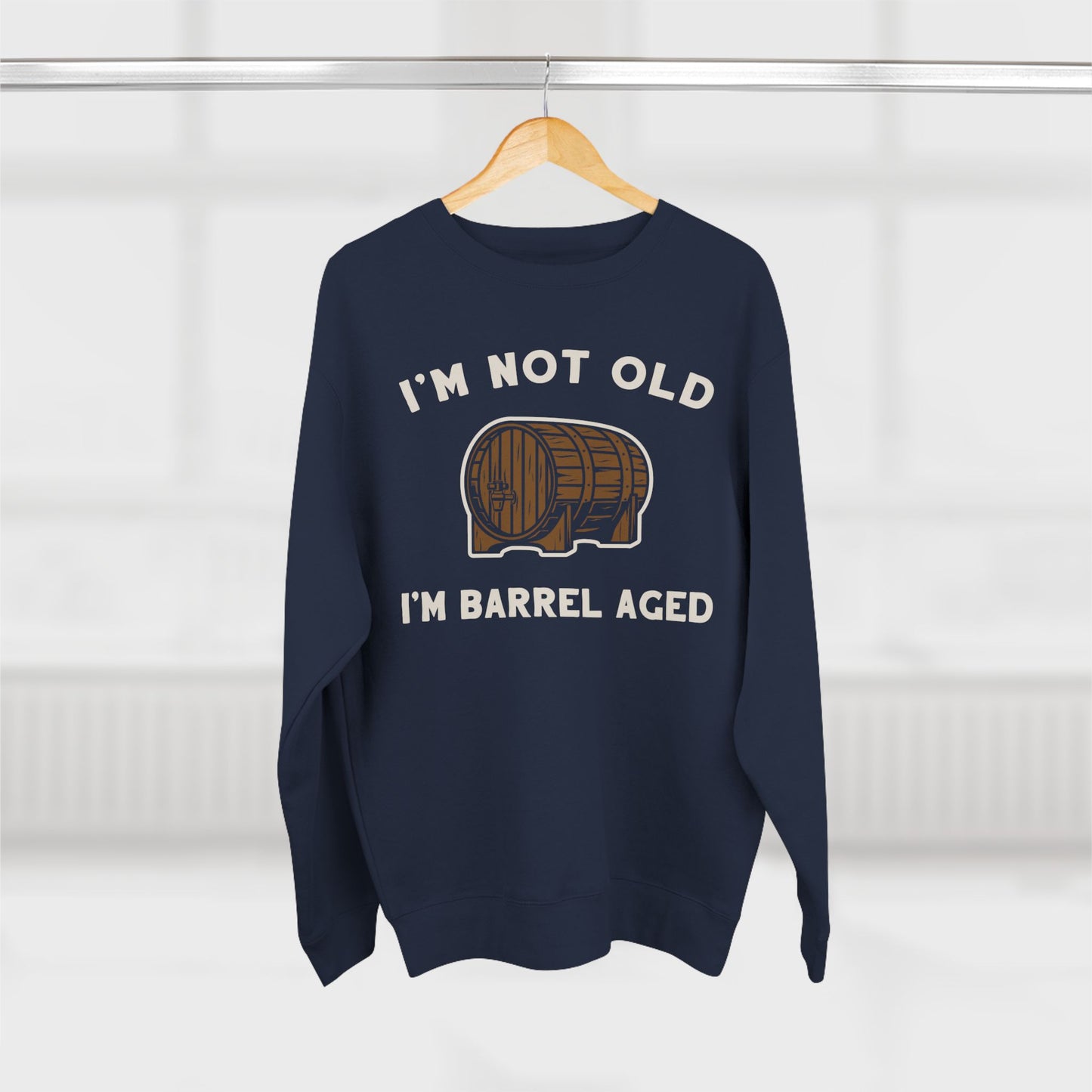 I'm Not Old I'm Barrel Aged Unisex Premium Crewneck Sweatshirt