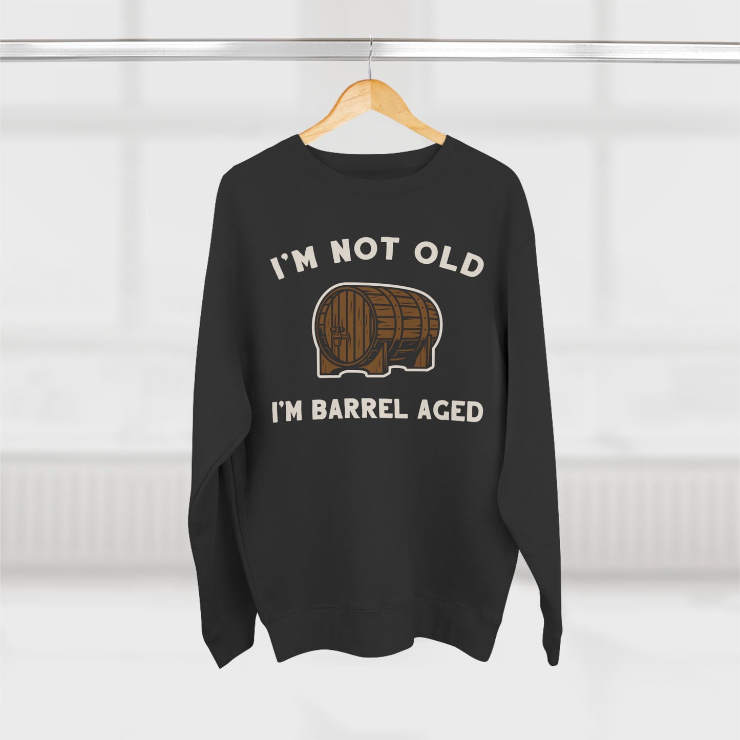 I'm Not Old I'm Barrel Aged Unisex Premium Crewneck Sweatshirt