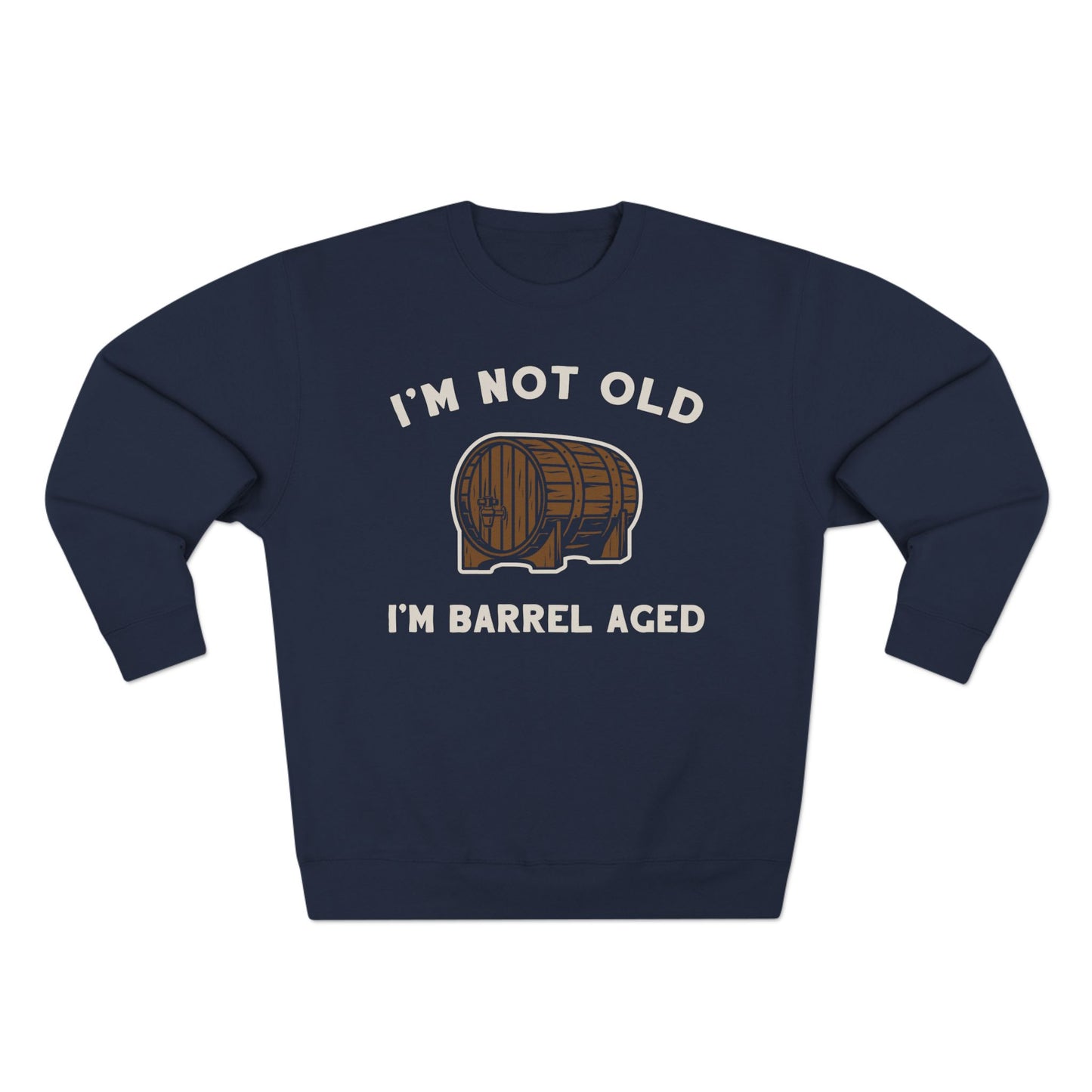 I'm Not Old I'm Barrel Aged Unisex Premium Crewneck Sweatshirt