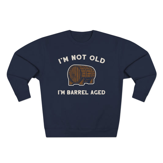 I'm Not Old I'm Barrel Aged Unisex Premium Crewneck Sweatshirt