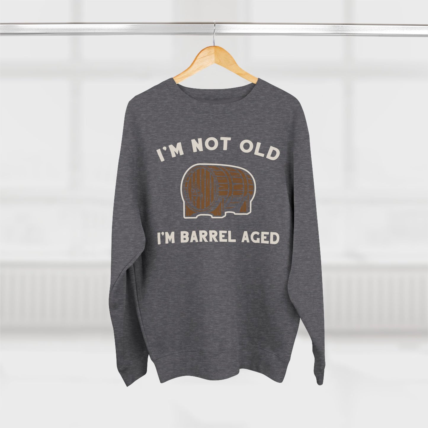 I'm Not Old I'm Barrel Aged Unisex Premium Crewneck Sweatshirt