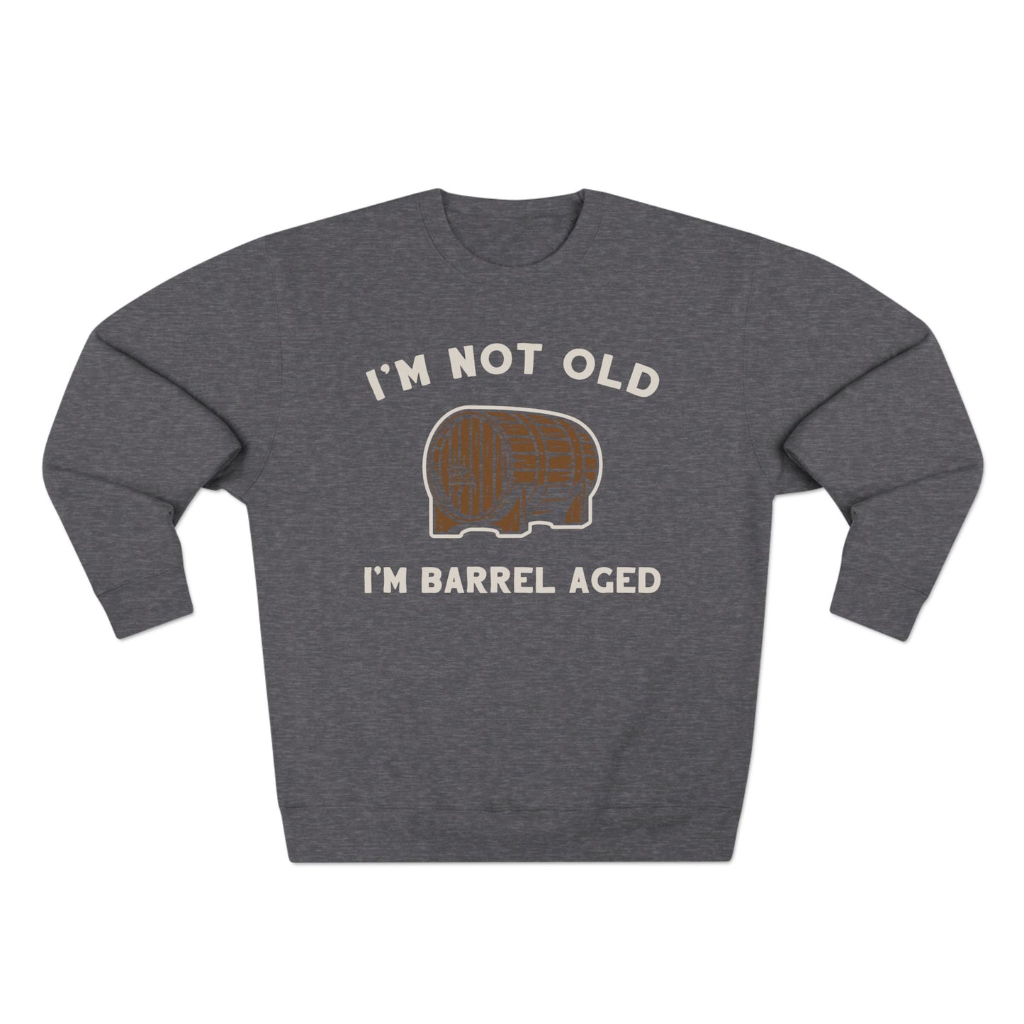 I'm Not Old I'm Barrel Aged Unisex Premium Crewneck Sweatshirt